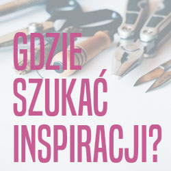 Skąd czerpać inspiracje? SKĄD CZERPAĆ INSPIRACJE?
