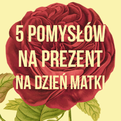 5 pomysłów co podarować Mamie 26 Maja 5 pomysłów co podarować Mamie 26 Maja