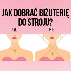 Jak dobierać biżuterię do stroju? JAK DOBIERAĆ BIŻUTERIĘ DO STROJU?