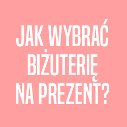 Jak dobrać biżuterię na prezent? Jak dobrać biżuterię na prezent?